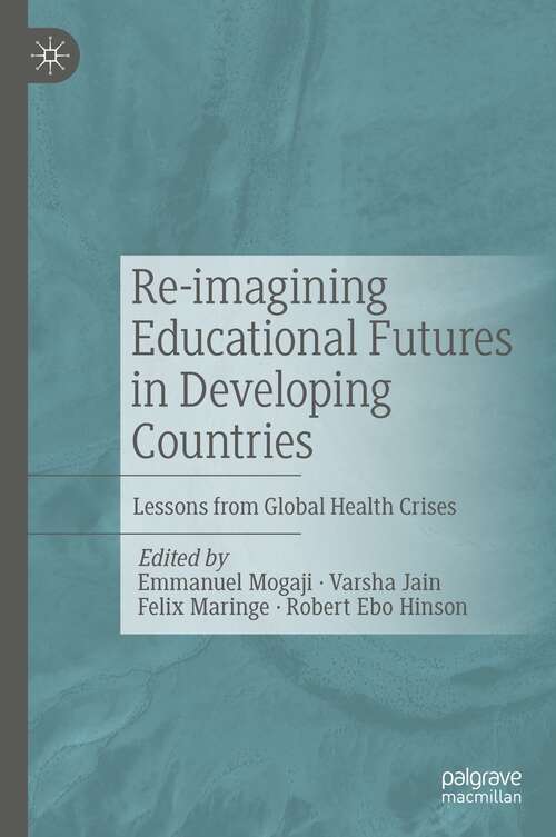 Book cover of Re-imagining Educational Futures in Developing Countries: Lessons from Global Health Crises (1st ed. 2022)