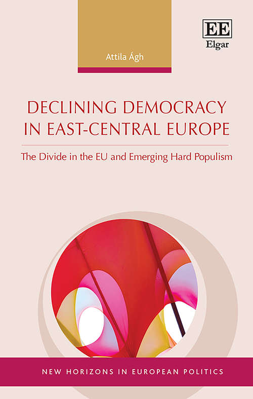 Book cover of Declining Democracy in East-Central Europe: The Divide in the EU and Emerging Hard Populism (New Horizons in European Politics series)