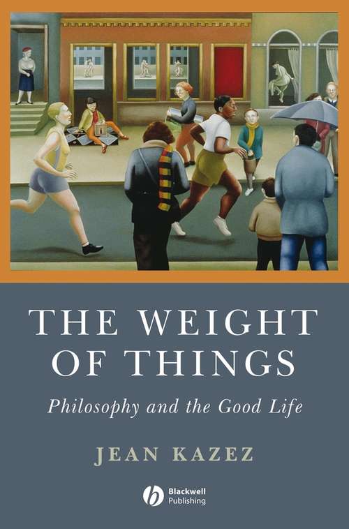 Book cover of The Weight of Things: Philosophy and the Good Life