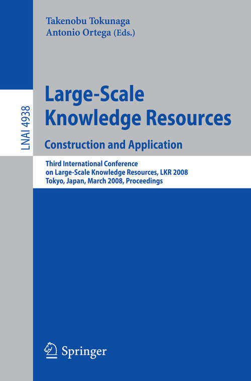 Book cover of Large-Scale Knowledge Resources. Construction and Application: Construction and Application - Third International Conference on Large-Scale Knowledge Resources, LKR 2008, Tokyo, Japan, March 3-5, 2008, Proceedings (2008) (Lecture Notes in Computer Science #4938)