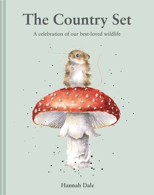 Book cover of The Country Set: A Celebration Of Our Best-loved Wildlife (Hannah Dale's Animals Ser. #1)