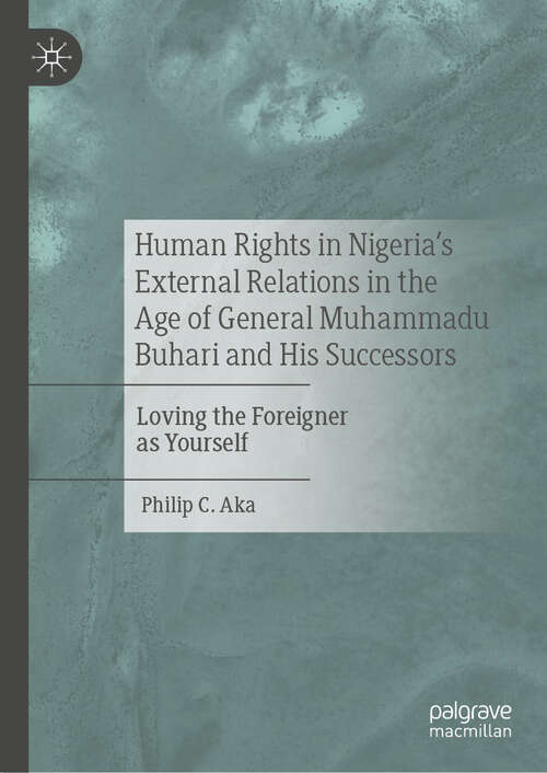 Book cover of Human Rights in Nigeria's External Relations in the Age of General Muhammadu Buhari and His Successors: Loving the Foreigner as Yourself (2024)