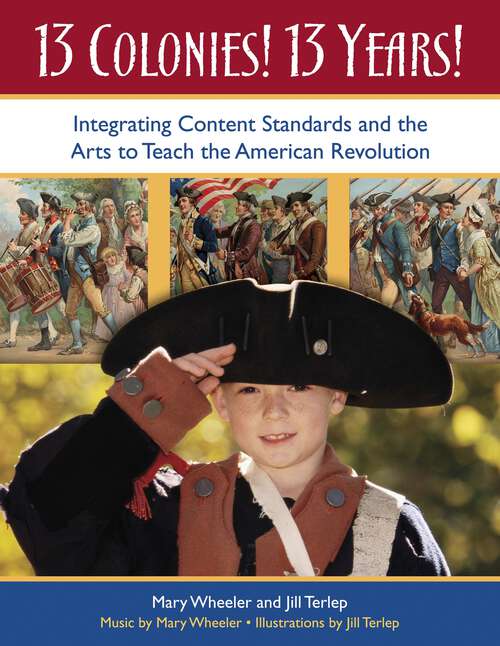 Book cover of 13 Colonies! 13 Years!: Integrating Content Standards and the Arts to Teach the American Revolution