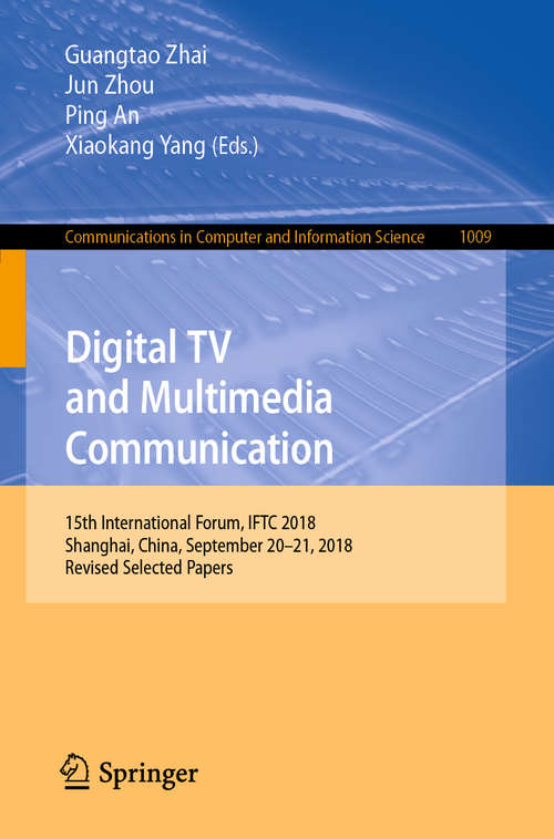 Book cover of Digital TV and Multimedia Communication: 15th International Forum, IFTC 2018, Shanghai, China, September 20–21, 2018, Revised Selected Papers (1st ed. 2019) (Communications in Computer and Information Science #1009)