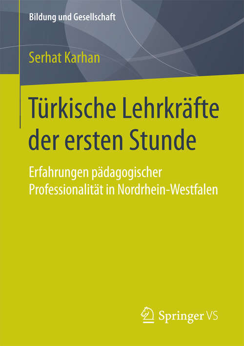 Book cover of Türkische Lehrkräfte der ersten Stunde: Erfahrungen pädagogischer Professionalität in Nordrhein-Westfalen (1. Aufl. 2016) (Bildung und Gesellschaft)