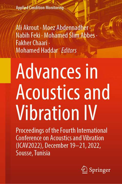 Book cover of Advances in Acoustics and Vibration IV: Proceedings of the Fourth International Conference on Acoustics and Vibration (ICAV2022), December 19-21, 2022, Sousse, Tunisia (1st ed. 2023) (Applied Condition Monitoring #22)