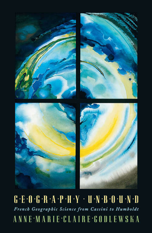 Book cover of Geography Unbound: French Geographic Science from Cassini to Humboldt