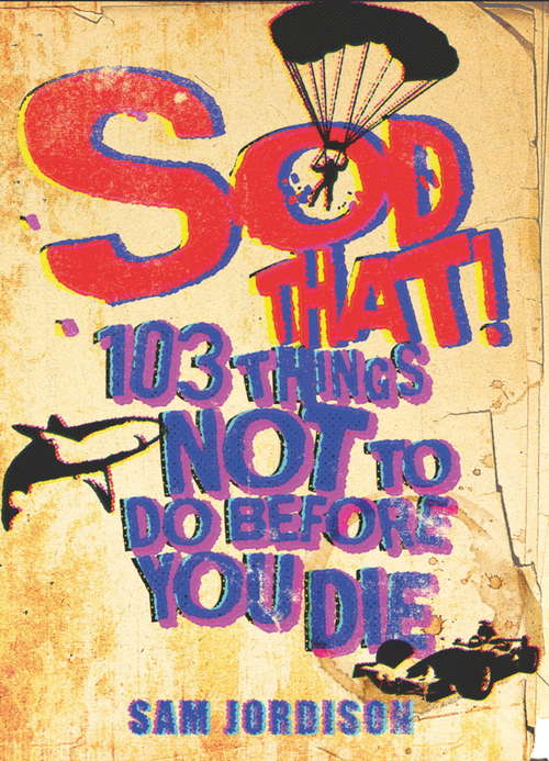 Book cover of Sod That!: 103 Things Not To Do Before You Die