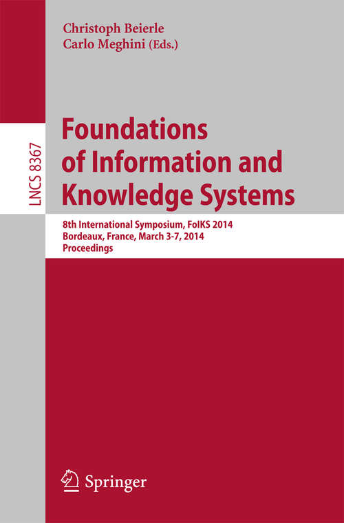 Book cover of Foundations of Information and Knowledge Systems: 8th International Symposium, FoIKS 2014, Bordeaux, France, March 3-7, 2014. Proceedings (2014) (Lecture Notes in Computer Science #8367)