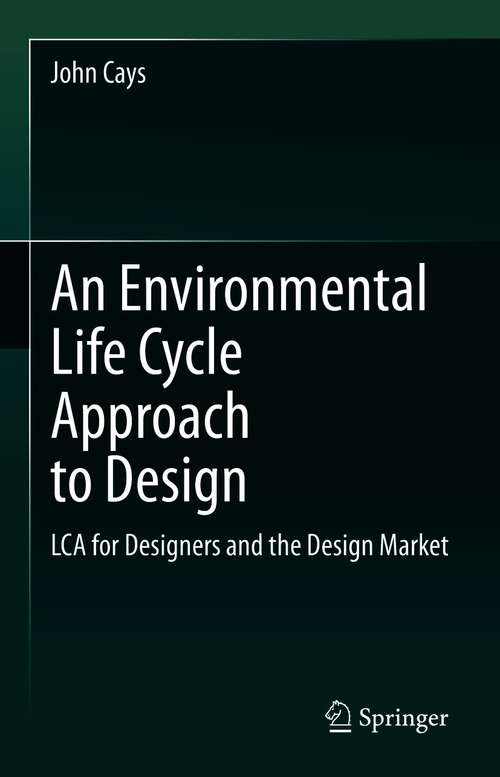 Book cover of An Environmental Life Cycle Approach to Design: LCA for Designers and the Design Market (1st ed. 2021)