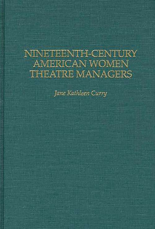 Book cover of Nineteenth-Century American Women Theatre Managers (Contributions in Women's Studies)