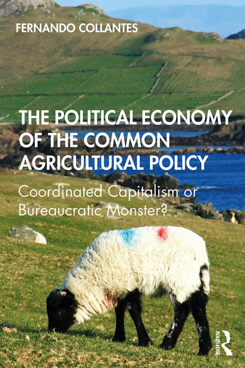 Book cover of The Political Economy of the Common Agricultural Policy: Coordinated Capitalism or Bureaucratic Monster?