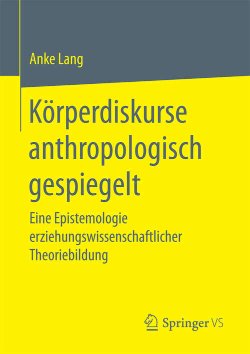 Book cover of Körperdiskurse anthropologisch gespiegelt: Eine Epistemologie erziehungswissenschaftlicher Theoriebildung