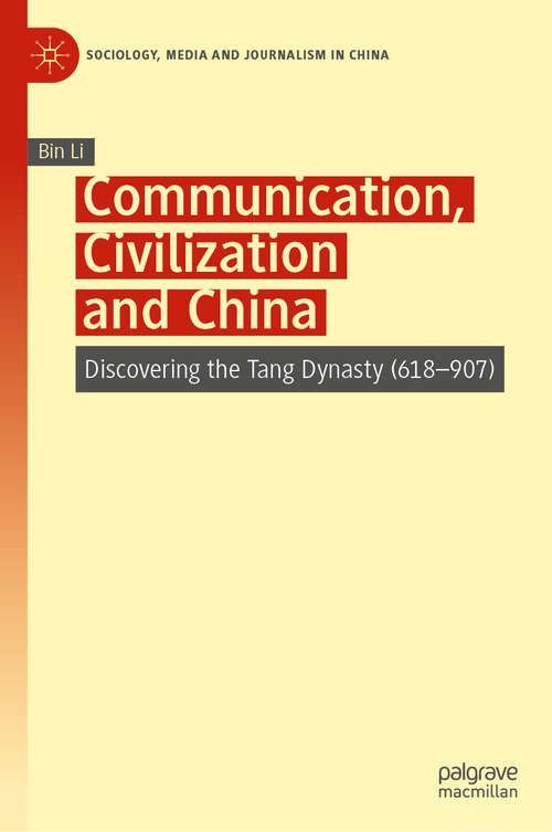 Book cover of Communication, Civilization and China: Discovering the Tang Dynasty (618–907) (1st ed. 2020) (Sociology, Media and Journalism in China)