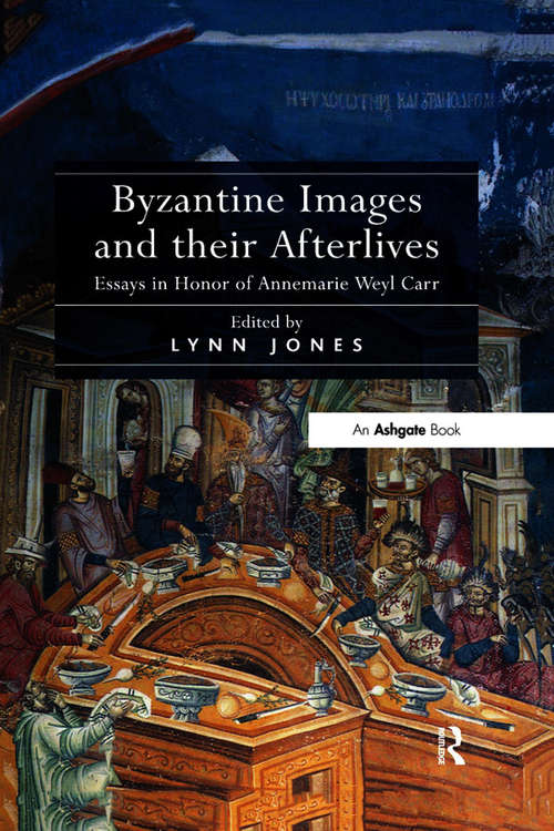 Book cover of Byzantine Images and their Afterlives: Essays in Honor of Annemarie Weyl Carr