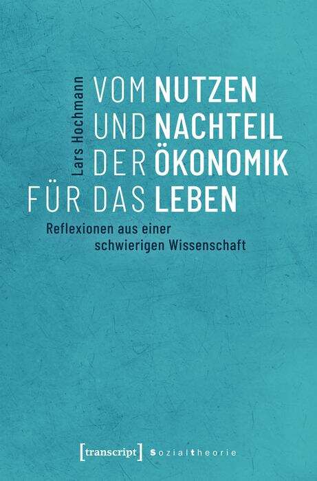 Book cover of Vom Nutzen und Nachteil der Ökonomik für das Leben: Reflexionen aus einer schwierigen Wissenschaft (Sozialtheorie)