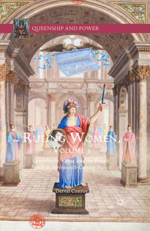 Book cover of Ruling Women, Volume 1: Government, Virtue, and the Female Prince in Seventeenth-Century France (1st ed. 2016) (Queenship and Power)