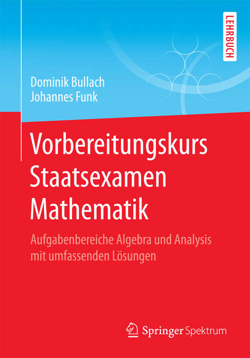 Book cover of Vorbereitungskurs Staatsexamen Mathematik: Aufgabenbereiche Algebra und Analysis mit umfassenden Lösungen