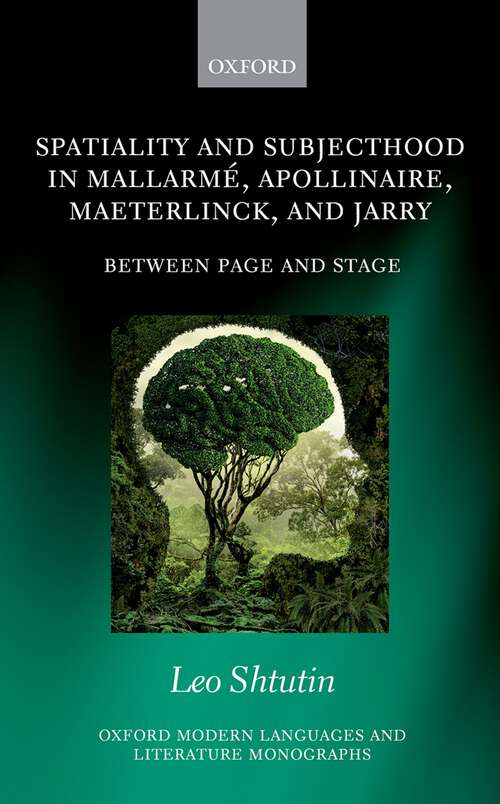 Book cover of Spatiality and Subjecthood in Mallarmé, Apollinaire, Maeterlinck, and Jarry: Between Page and Stage (Oxford Modern Languages and Literature Monographs)
