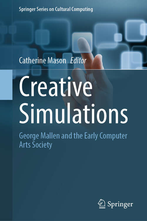 Book cover of Creative Simulations: George Mallen and the Early Computer Arts Society (2024) (Springer Series on Cultural Computing)