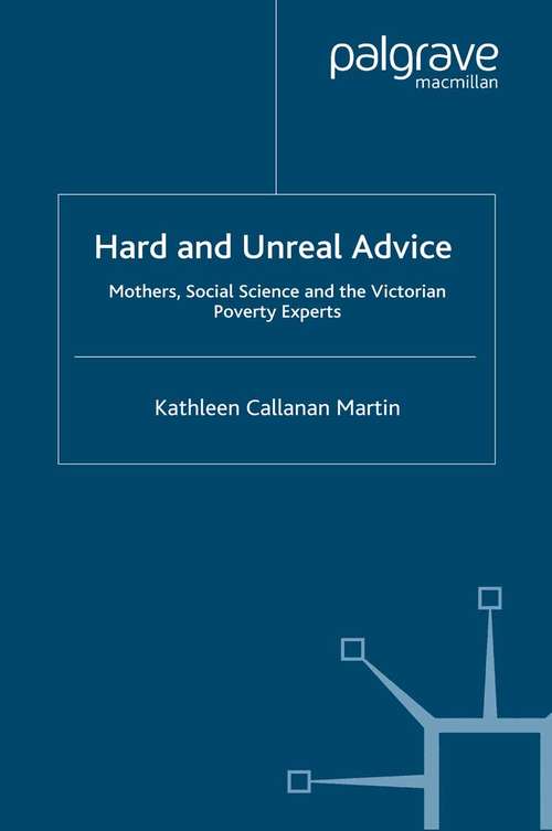 Book cover of Hard and Unreal Advice: Mothers, Social Science and the Victorian Poverty Experts (2008)