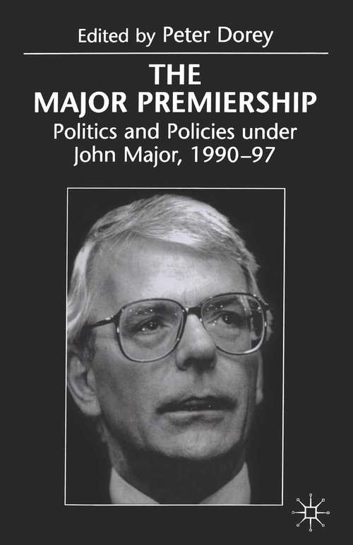 Book cover of The Major Premiership: Politics and Policies under John Major, 1990–97 (1st ed. 1999)