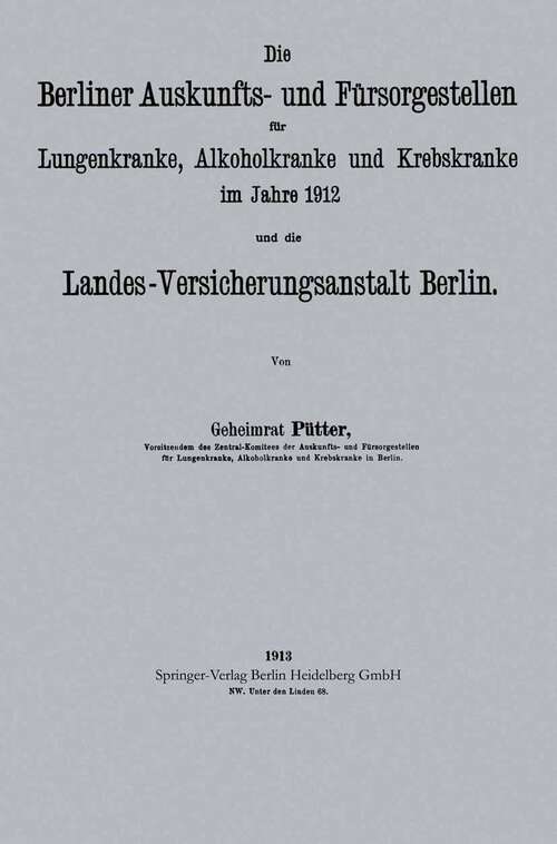 Book cover of Die Berliner Auskunfts- und Fürsorgestellen für Lungenkranke, Alkoholkranke und Krebskranke im Jahre 1912 und die Landes-Versicherungsanstalt Berlin (1913)