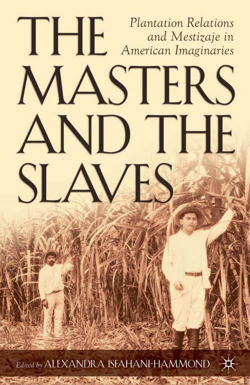 Book cover of The Masters and the Slaves: Plantation Relations and Mestizaje in American Imaginaries (2005) (New Directions in Latino American Cultures)