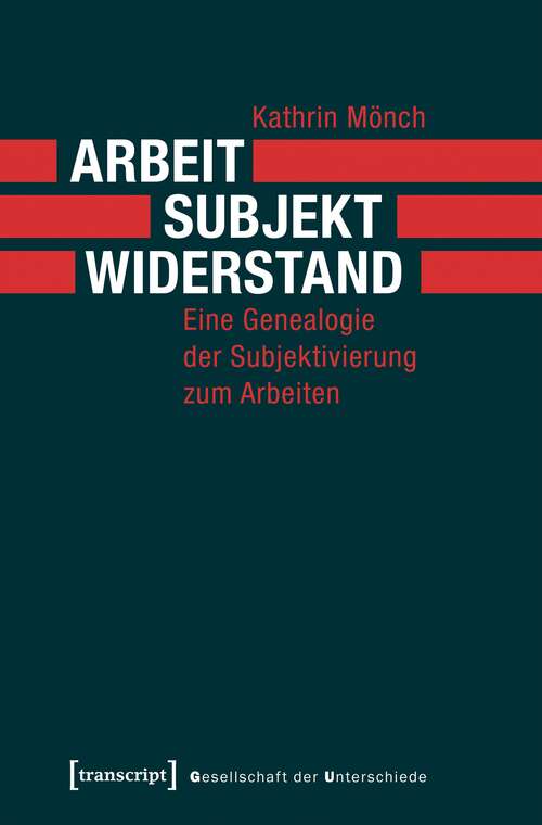 Book cover of Arbeit, Subjekt, Widerstand: Eine Genealogie der Subjektivierung zum Arbeiten (Gesellschaft der Unterschiede #47)