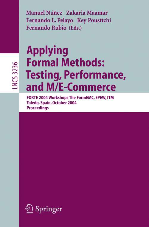 Book cover of Applying Formal Methods: FORTE 2004 Workshops The FormEMC, EPEW, ITM, Toledo, Spain, October 1-2, 2004 (2004) (Lecture Notes in Computer Science #3236)