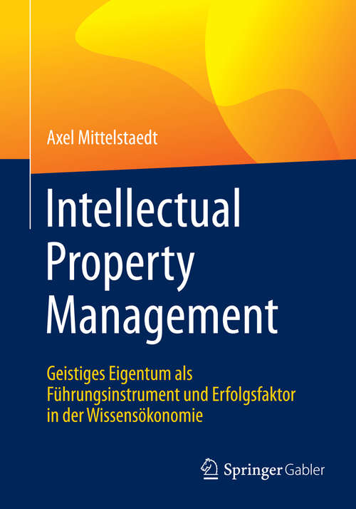 Book cover of Intellectual Property Management: Geistiges Eigentum als Führungsinstrument und Erfolgsfaktor in der Wissensökonomie (1. Aufl. 2016)