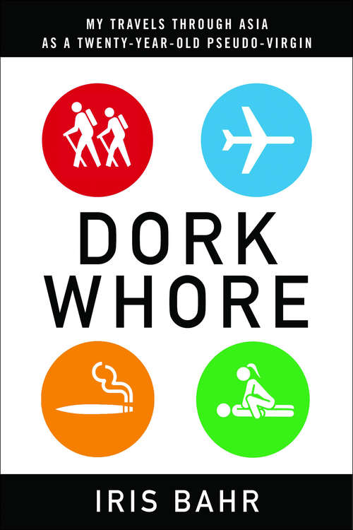 Book cover of Dork Whore: My Travels Through Asia as a Twenty-Year-Old Pseudo-Virgin
