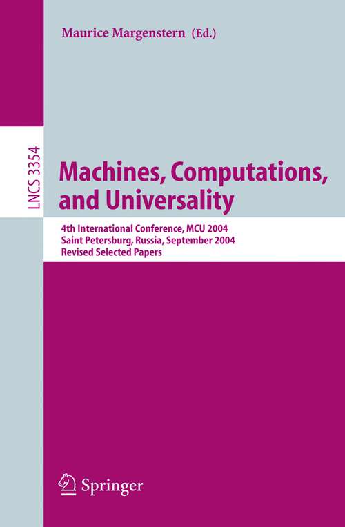 Book cover of Machines, Computations, and Universality: 4th International Conference, MCU 2004, Saint Petersburg, Russia, September 21-24, 2004, Revised Selected Papers (2005) (Lecture Notes in Computer Science #3354)