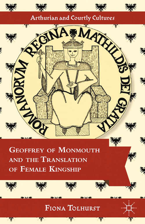 Book cover of Geoffrey of Monmouth and the Translation of Female Kingship (2013) (Arthurian and Courtly Cultures)