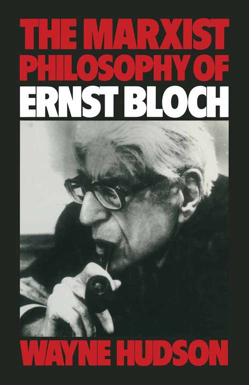 Book cover of The Marxist Philosophy of Ernst Bloch (1st ed. 1982)