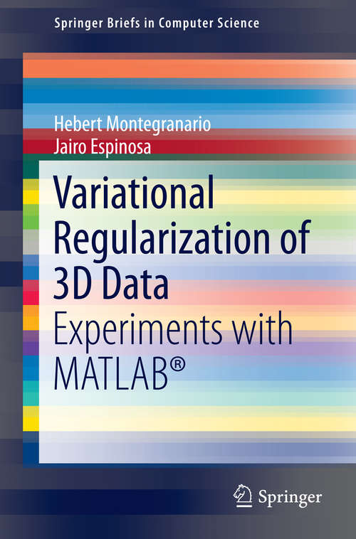 Book cover of Variational Regularization of 3D Data: Experiments with MATLAB® (2014) (SpringerBriefs in Computer Science)