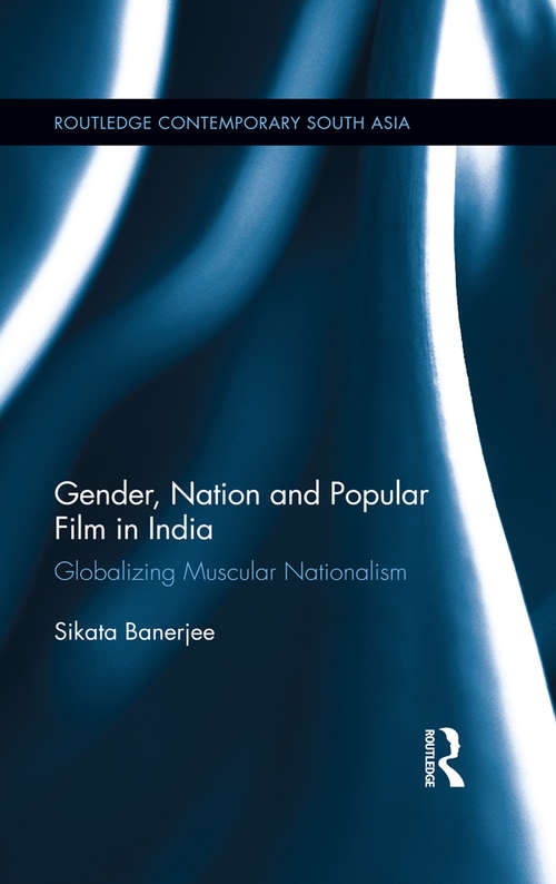 Book cover of Gender, Nation and Popular Film in India: Globalizing Muscular Nationalism (Routledge Contemporary South Asia Series)