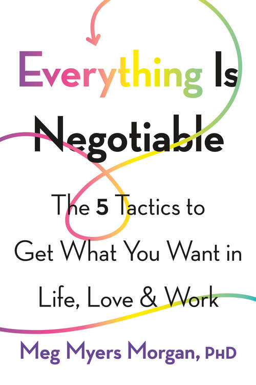 Book cover of Everything Is Negotiable: The 5 Tactics to Get What You Want in Life, Love, and Work