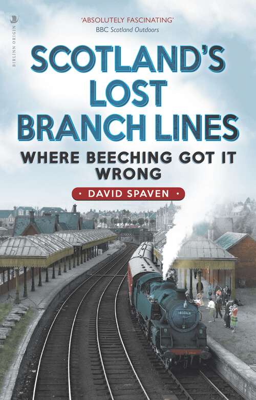 Book cover of Scotland’s Lost Branch Lines: Where Beeching Got It Wrong
