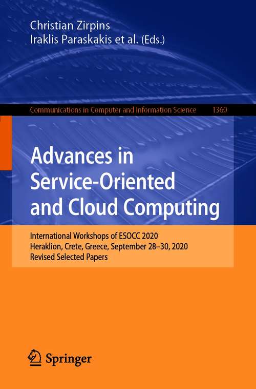 Book cover of Advances in Service-Oriented and Cloud Computing: International Workshops of ESOCC 2020, Heraklion, Crete, Greece, September 28–30, 2020, Revised Selected Papers (1st ed. 2021) (Communications in Computer and Information Science #1360)