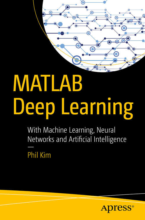 Book cover of MATLAB Deep Learning: With Machine Learning, Neural Networks and Artificial Intelligence
