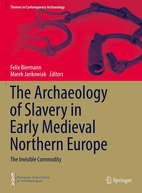 Book cover of The Archaeology of Slavery in Early Medieval Northern Europe: The Invisible Commodity (1st ed. 2021) (Themes in Contemporary Archaeology)