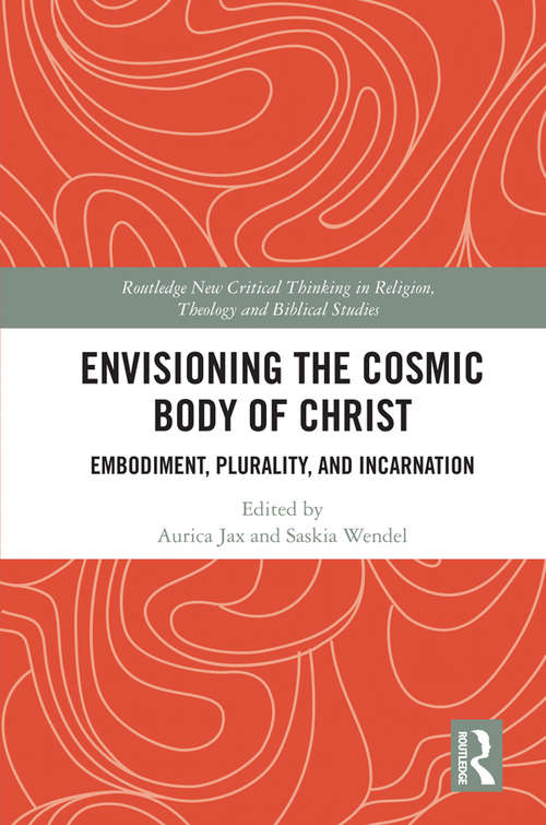 Book cover of Envisioning the Cosmic Body of Christ: Embodiment, Plurality and Incarnation (Routledge New Critical Thinking in Religion, Theology and Biblical Studies)