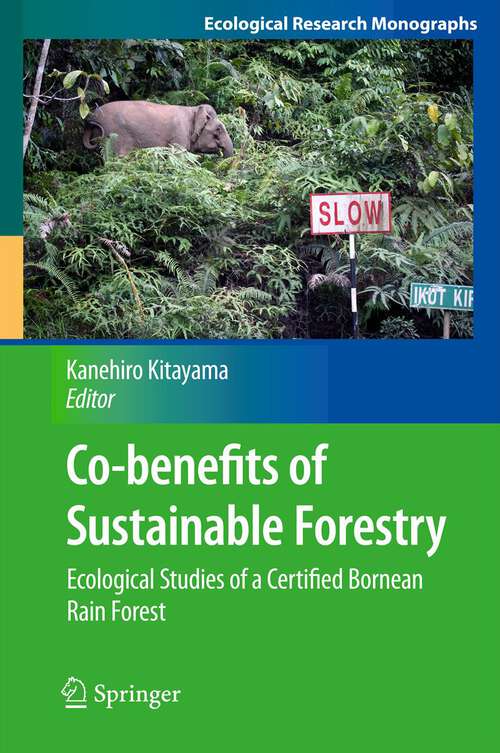 Book cover of Co-benefits of Sustainable Forestry: Ecological Studies of a Certified Bornean Rain Forest (2013) (Ecological Research Monographs)