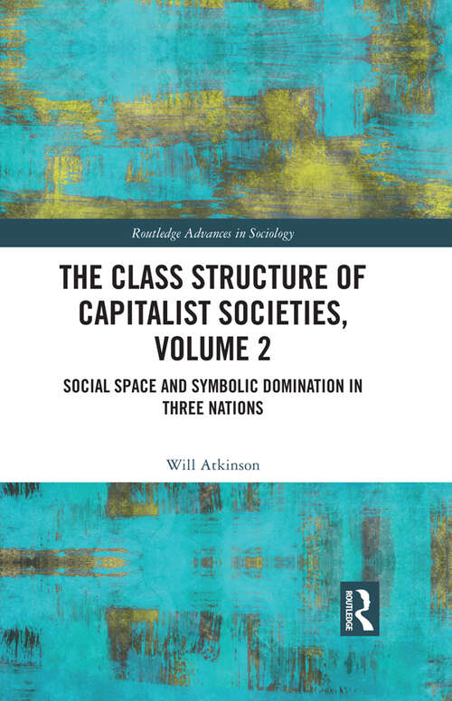 Book cover of The Class Structure of Capitalist Societies, Volume 2: Social Space and Symbolic Domination in Three Nations (Routledge Advances in Sociology)