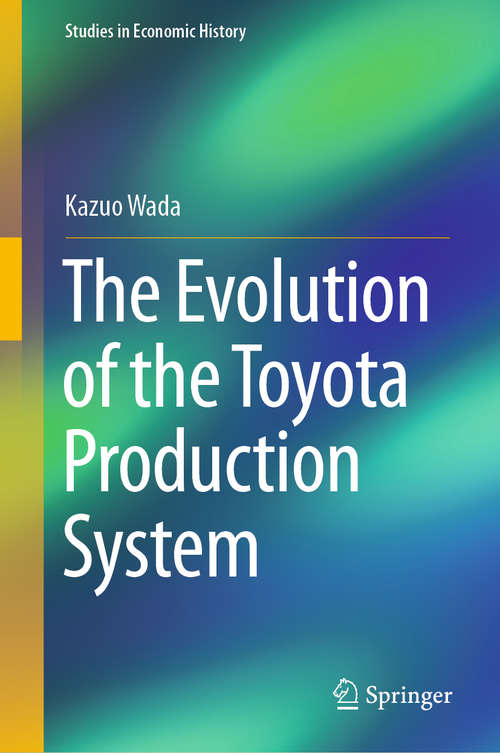 Book cover of The Evolution of the Toyota Production System (1st ed. 2020) (Studies in Economic History)