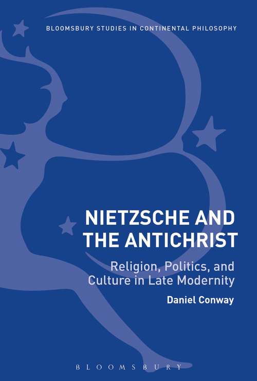 Book cover of Nietzsche and The Antichrist: Religion, Politics, and Culture in Late Modernity (Bloomsbury Studies in Continental Philosophy)