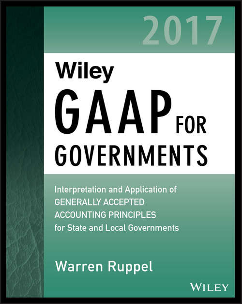 Book cover of Wiley GAAP for Governments 2017: Interpretation and Application of Generally Accepted Accounting Principles for State and Local Governments (Wiley Regulatory Reporting)