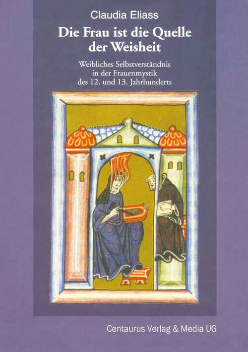 Book cover of Die Frau ist die Quelle der Weisheit: Weibliches Selbstverständnis in der Frauenmystik des 12. und 13. Jahrhunderts (1. Aufl. 1995) (Frauen in Geschichte und Gesellschaft)