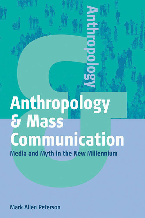 Book cover of Anthropology and Mass Communication: Media and Myth in the New Millennium (Anthropology & ... #2)